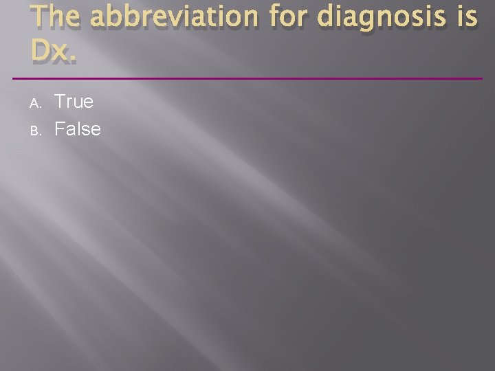 The abbreviation for diagnosis is Dx. A. B. True False 