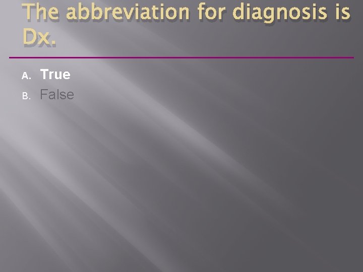 The abbreviation for diagnosis is Dx. A. B. True False 