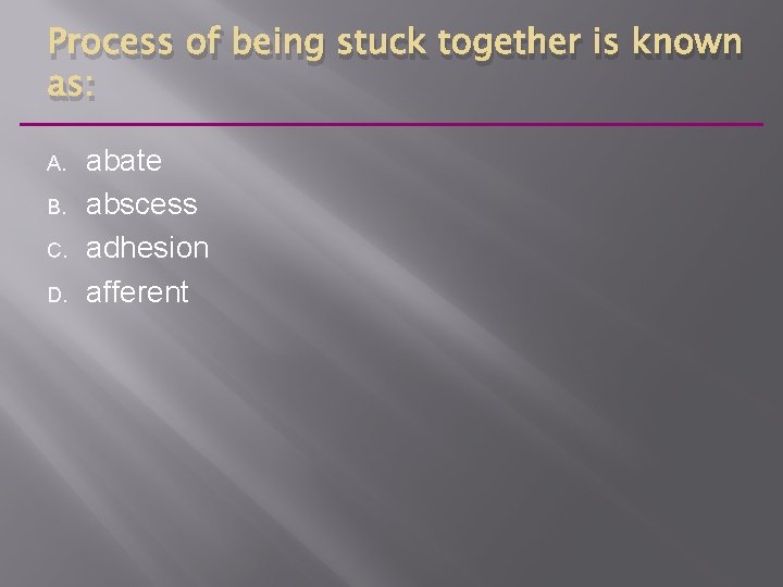 Process of being stuck together is known as: A. B. C. D. abate abscess