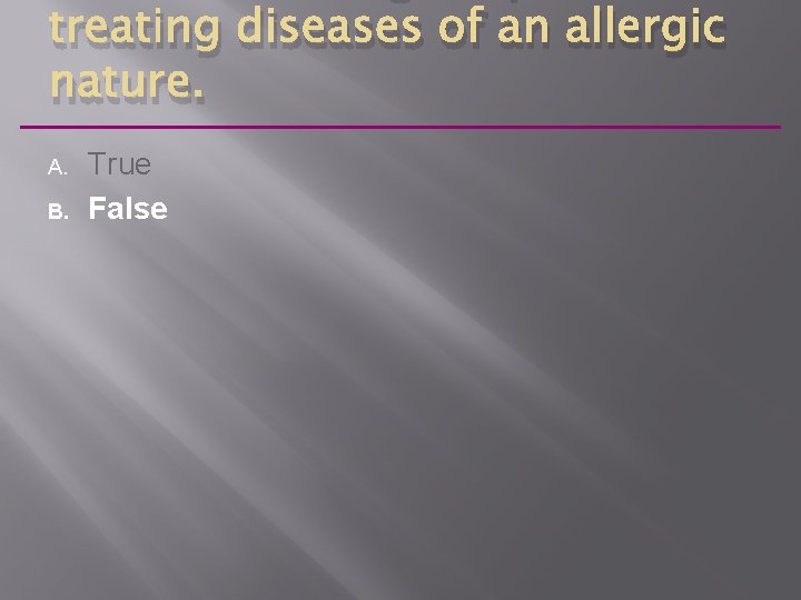 treating diseases of an allergic nature. A. B. True False 
