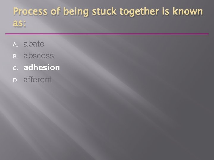 Process of being stuck together is known as: A. B. C. D. abate abscess