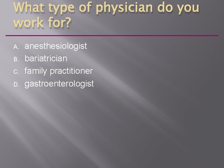 What type of physician do you work for? A. B. C. D. anesthesiologist bariatrician