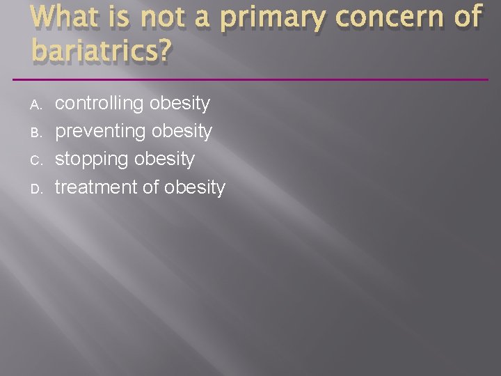 What is not a primary concern of bariatrics? A. B. C. D. controlling obesity