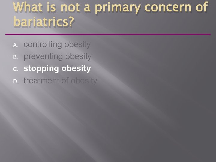 What is not a primary concern of bariatrics? A. B. C. D. controlling obesity