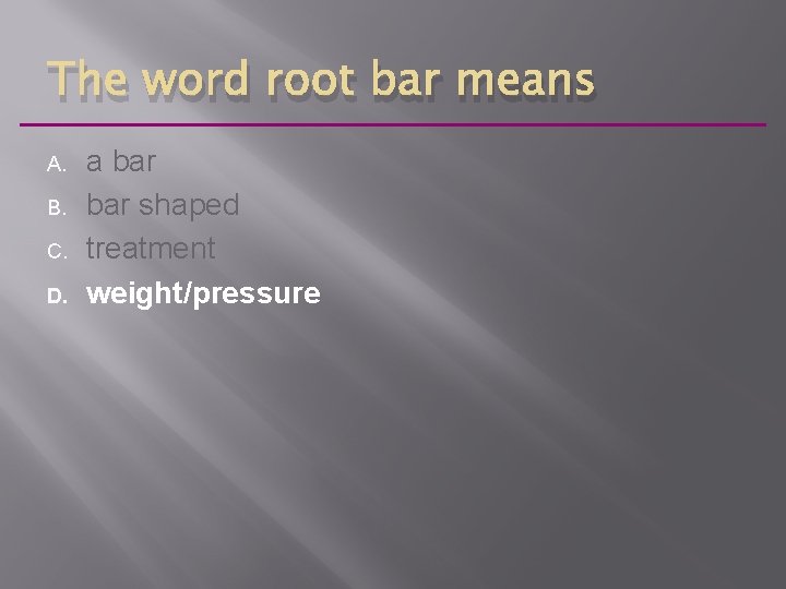 The word root bar means A. B. C. D. a bar shaped treatment weight/pressure