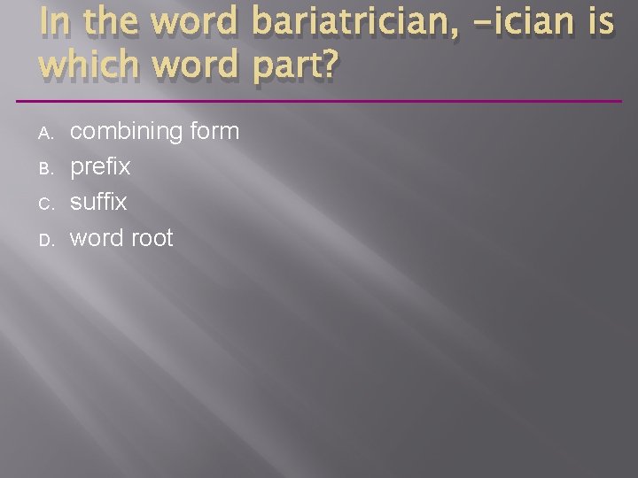 In the word bariatrician, -ician is which word part? A. B. C. D. combining