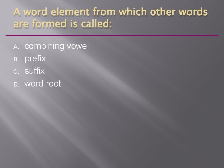 A word element from which other words are formed is called: A. B. C.