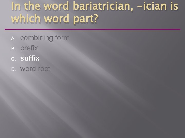 In the word bariatrician, -ician is which word part? A. B. C. D. combining