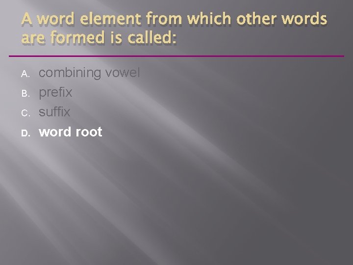 A word element from which other words are formed is called: A. B. C.