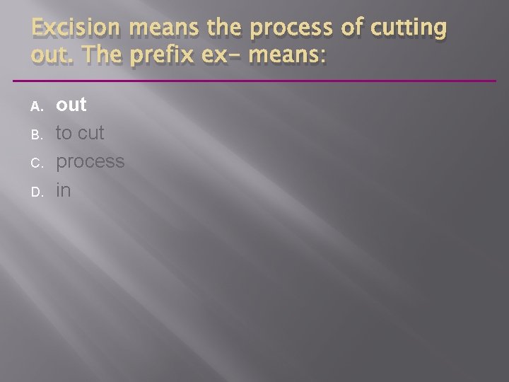 Excision means the process of cutting out. The prefix ex- means: A. B. C.