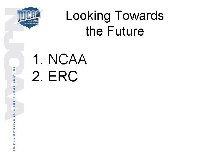 Looking Towards the Future 1. NCAA 2. ERC 
