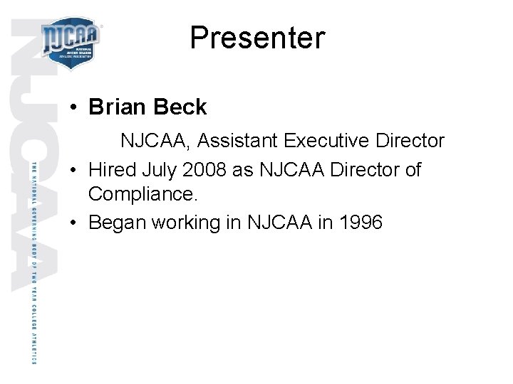 Presenter • Brian Beck NJCAA, Assistant Executive Director • Hired July 2008 as NJCAA