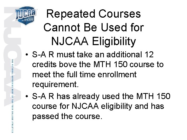 Repeated Courses Cannot Be Used for NJCAA Eligibility • S-A R must take an