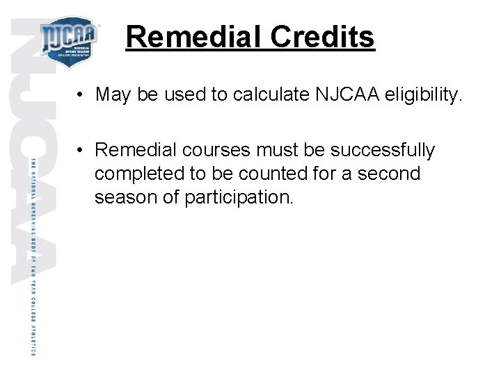 Remedial Credits • May be used to calculate NJCAA eligibility. • Remedial courses must