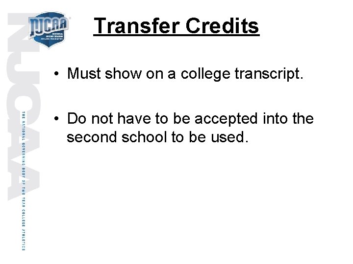 Transfer Credits • Must show on a college transcript. • Do not have to