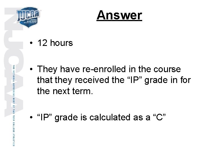 Answer • 12 hours • They have re-enrolled in the course that they received