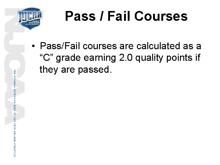 Pass / Fail Courses • Pass/Fail courses are calculated as a “C” grade earning