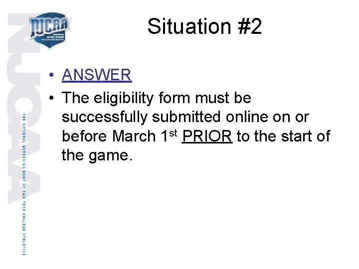 Situation #2 • ANSWER • The eligibility form must be successfully submitted online on