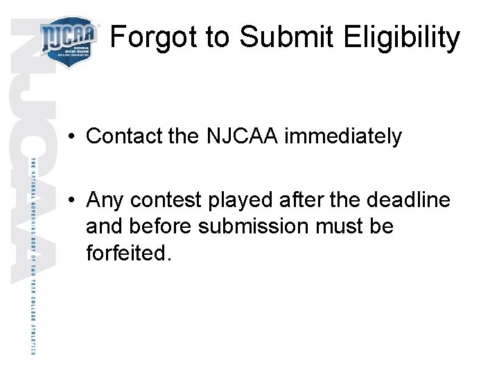 Forgot to Submit Eligibility • Contact the NJCAA immediately • Any contest played after