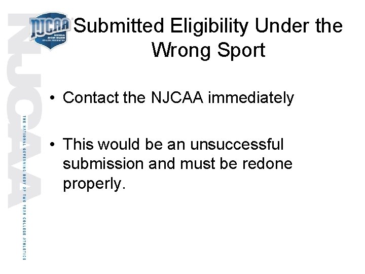 Submitted Eligibility Under the Wrong Sport • Contact the NJCAA immediately • This would