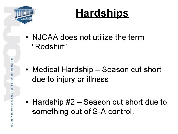 Hardships • NJCAA does not utilize the term “Redshirt”. • Medical Hardship – Season