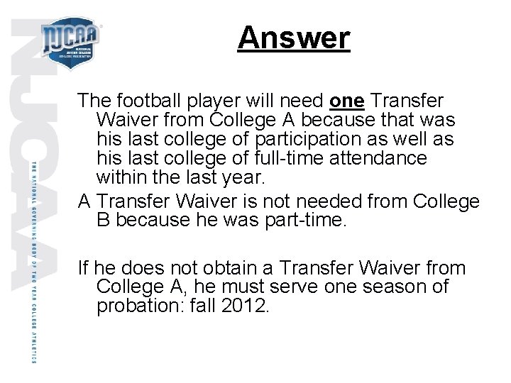 Answer The football player will need one Transfer Waiver from College A because that