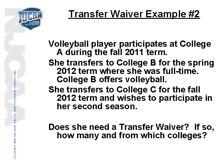 Transfer Waiver Example #2 Volleyball player participates at College A during the fall 2011