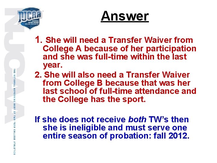 Answer 1. She will need a Transfer Waiver from College A because of her