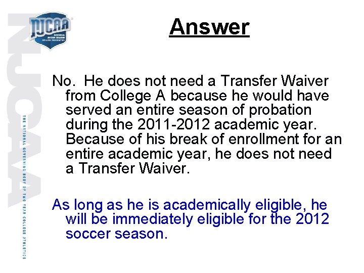 Answer No. He does not need a Transfer Waiver from College A because he