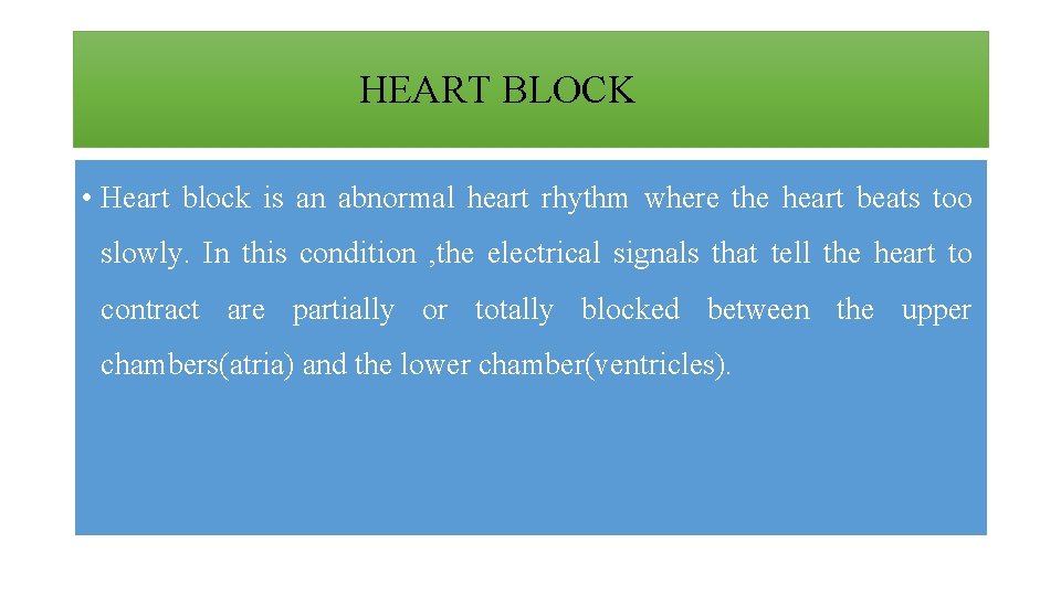 HEART BLOCK • Heart block is an abnormal heart rhythm where the heart beats