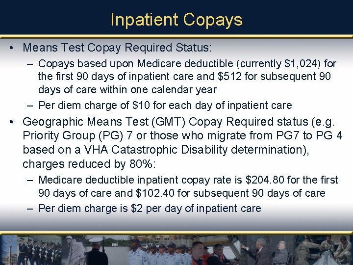 Inpatient Copays • Means Test Copay Required Status: – Copays based upon Medicare deductible