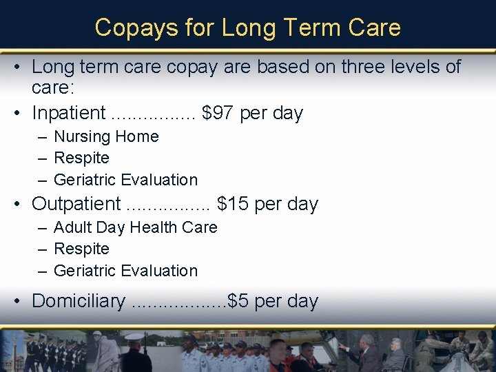 Copays for Long Term Care • Long term care copay are based on three