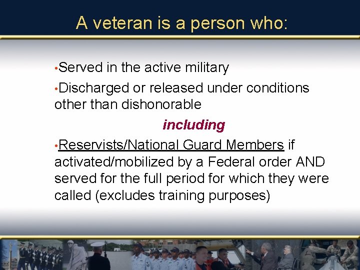 A veteran is a person who: • Served in the active military • Discharged