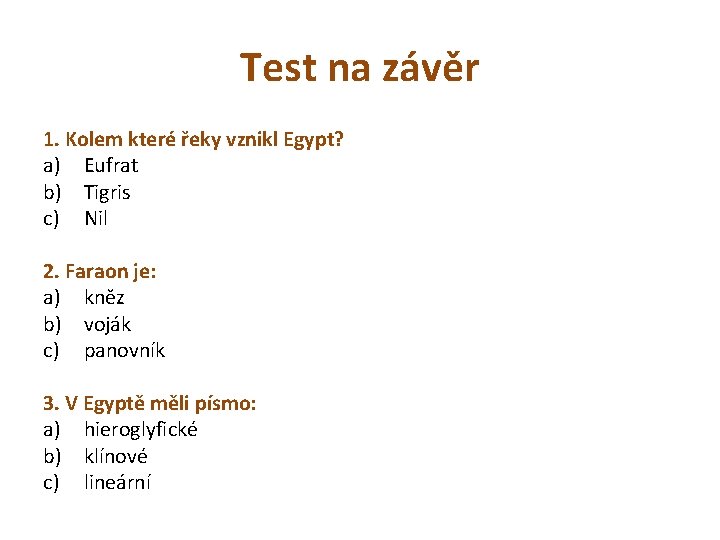 Test na závěr 1. Kolem které řeky vznikl Egypt? a) Eufrat b) Tigris c)