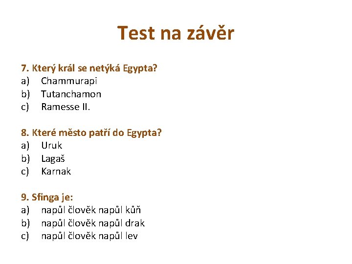 Test na závěr 7. Který král se netýká Egypta? a) Chammurapi b) Tutanchamon c)