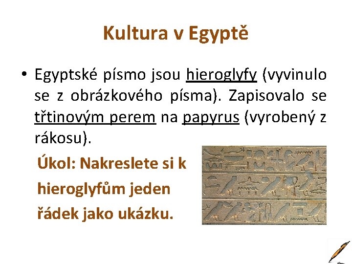 Kultura v Egyptě • Egyptské písmo jsou hieroglyfy (vyvinulo se z obrázkového písma). Zapisovalo