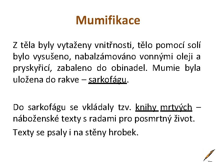 Mumifikace Z těla byly vytaženy vnitřnosti, tělo pomocí solí bylo vysušeno, nabalzámováno vonnými oleji