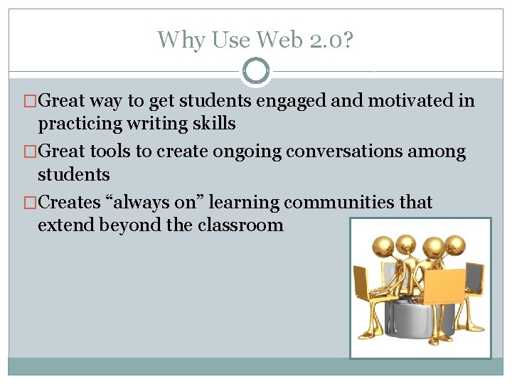 Why Use Web 2. 0? �Great way to get students engaged and motivated in