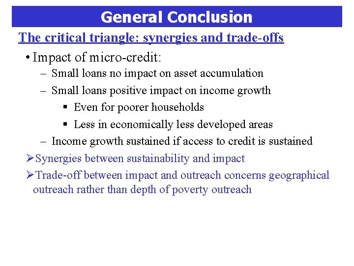 General Conclusion The critical triangle: synergies and trade-offs • Impact of micro-credit: – Small