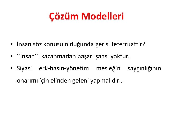 Çözüm Modelleri • İnsan söz konusu olduğunda gerisi teferruattır? • ‘’İnsan’’ı kazanmadan başarı şansı