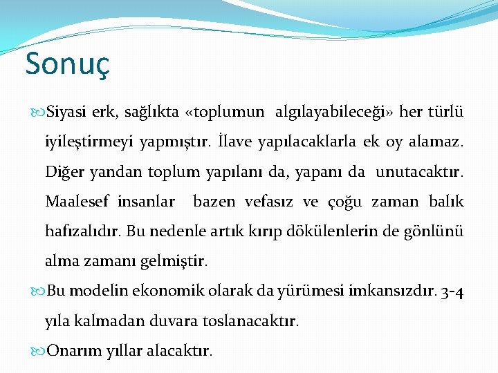 Sonuç Siyasi erk, sağlıkta «toplumun algılayabileceği» her türlü iyileştirmeyi yapmıştır. İlave yapılacaklarla ek oy