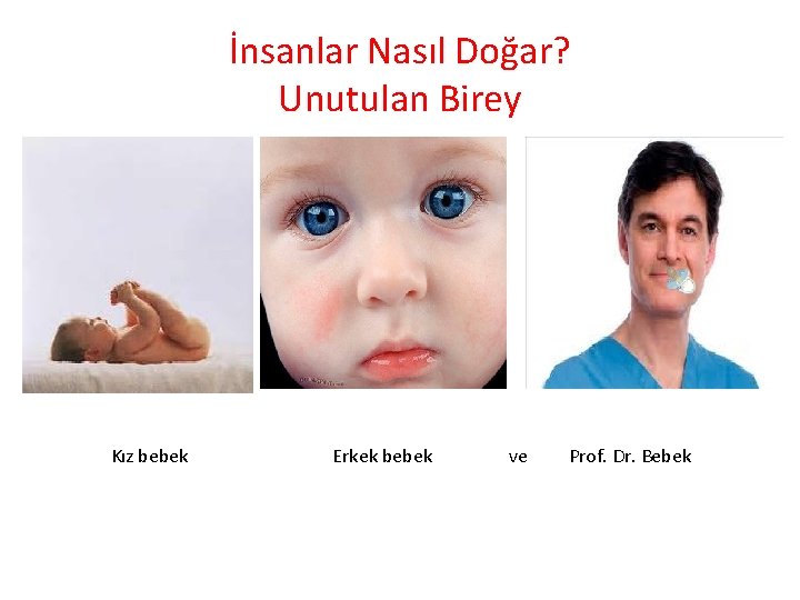 İnsanlar Nasıl Doğar? Unutulan Birey Kız bebek Erkek bebek ve Prof. Dr. Bebek 