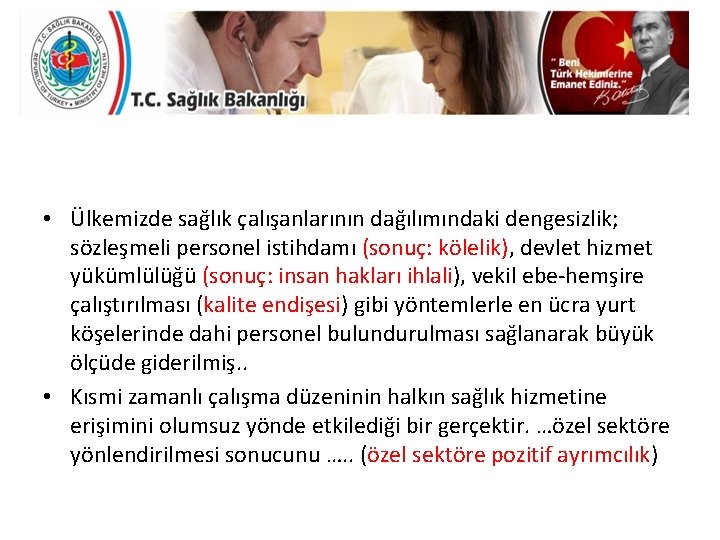  • Ülkemizde sağlık çalışanlarının dağılımındaki dengesizlik; sözleşmeli personel istihdamı (sonuç: kölelik), devlet hizmet