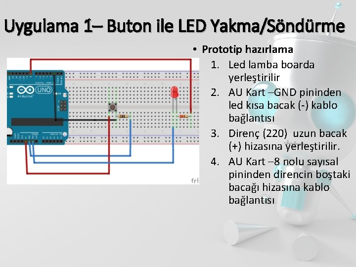 Uygulama 1– Buton ile LED Yakma/Söndürme • Prototip hazırlama 1. Led lamba boarda yerleştirilir