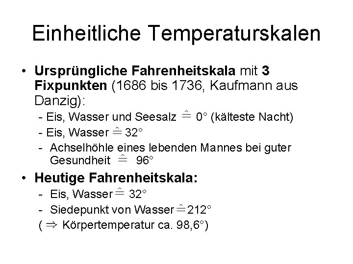 Einheitliche Temperaturskalen • Ursprüngliche Fahrenheitskala mit 3 Fixpunkten (1686 bis 1736, Kaufmann aus Danzig):