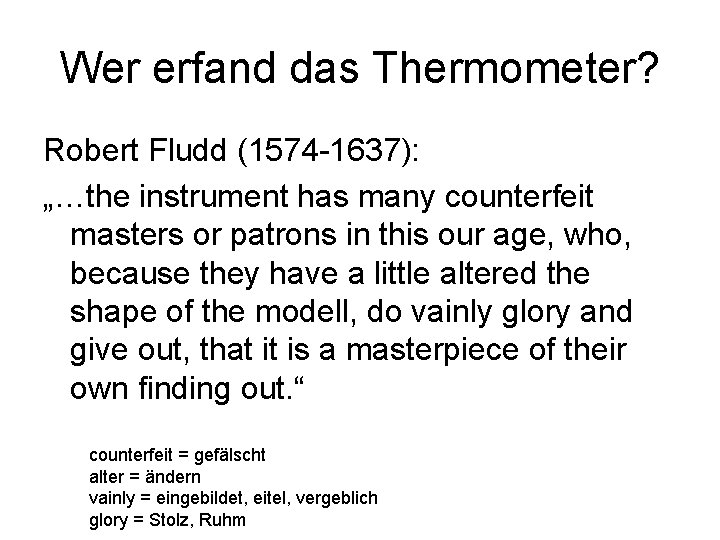 Wer erfand das Thermometer? Robert Fludd (1574 -1637): „…the instrument has many counterfeit masters