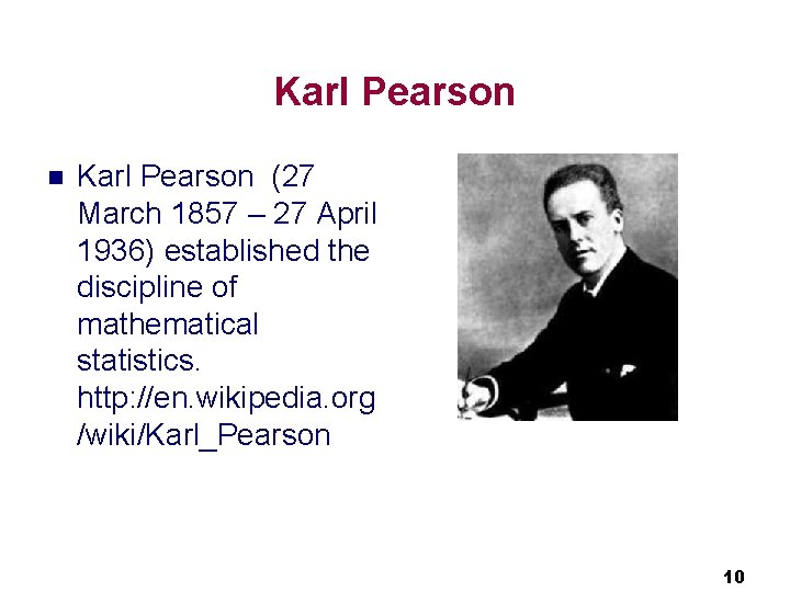 Karl Pearson n Karl Pearson (27 March 1857 – 27 April 1936) established the