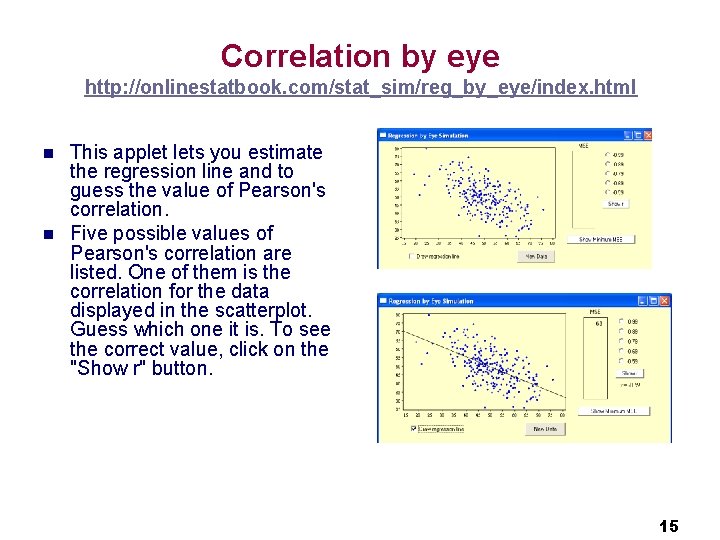 Correlation by eye http: //onlinestatbook. com/stat_sim/reg_by_eye/index. html n n This applet lets you estimate