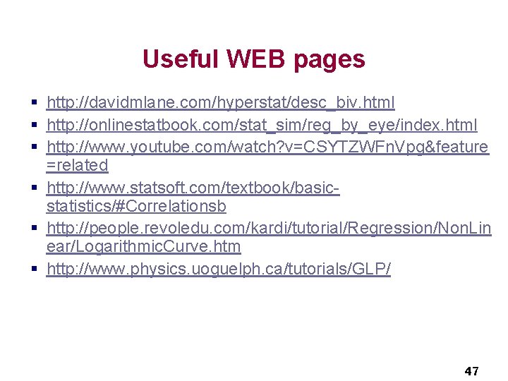 Useful WEB pages § http: //davidmlane. com/hyperstat/desc_biv. html § http: //onlinestatbook. com/stat_sim/reg_by_eye/index. html § Useful WEB pages § http: //davidmlane. com/hyperstat/desc_biv. html § http: //onlinestatbook. com/stat_sim/reg_by_eye/index. html §