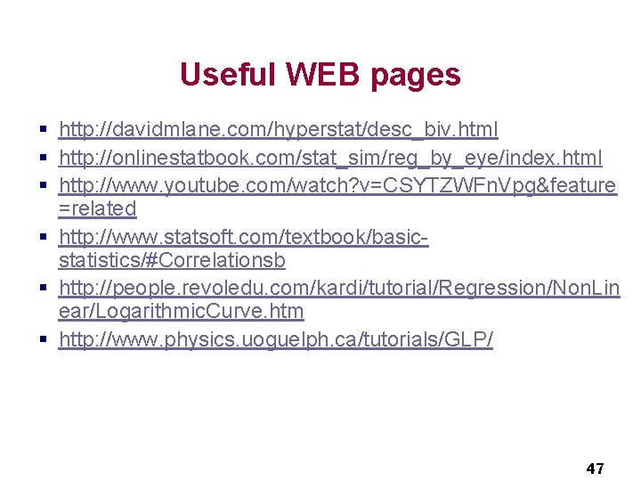 Useful WEB pages § http: //davidmlane. com/hyperstat/desc_biv. html § http: //onlinestatbook. com/stat_sim/reg_by_eye/index. html §